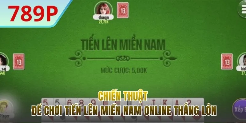 Chiến thuật chơi Tiến lên miền Nam online hiệu quả hơn